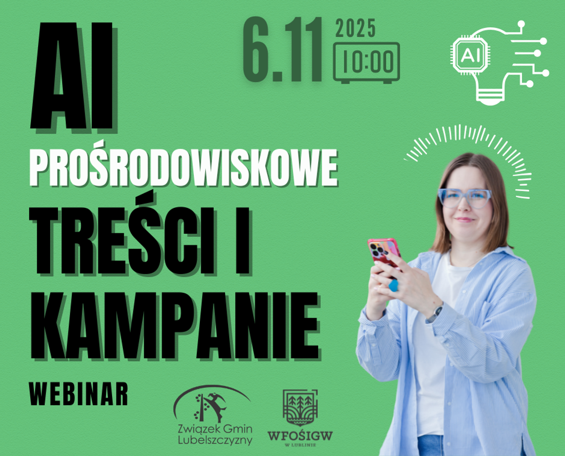 WYKORZYSTANIE AI (sztucznej inteligencji) DO TWORZENIA PROŚRODOWISKOWYCH TREŚCI I KAMPANII 6 listopada 2025 r. (czwartek), godz. 10.00-13.00 WYKORZYSTANIE AI (sztucznej inteligencji) DO TWORZENIA PROŚRODOWISKOWYCH TREŚCI I KAMPANII 6 listopada 2025 r. (czwartek), godz. 10.00-13.00